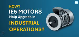 Read more about the article How IE5 Motors help Upgrade in Industrial Operations?